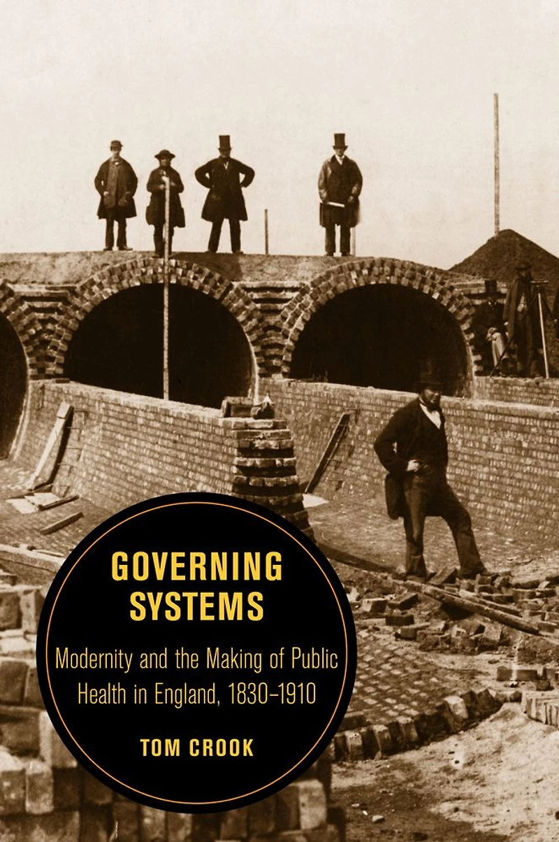 Governing Systems: Modernity and the Making of Public Health England, 1830-1910