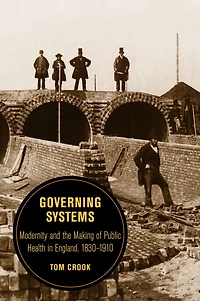 Governing Systems: Modernity and the Making of Public Health England, 1830-1910