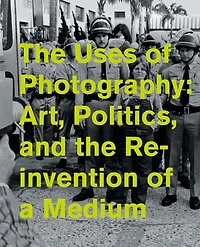 The Uses of Photography: Art, Politics, and the Reinvention of a Medium
