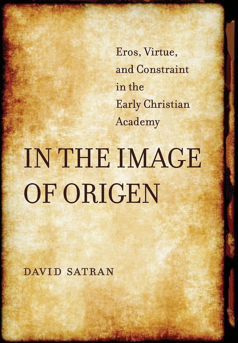 the Image of Origen: Eros, Virtue, and Constraint Early Christian Academy