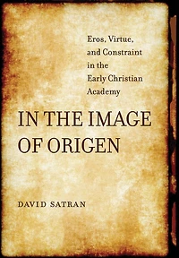 the Image of Origen: Eros, Virtue, and Constraint Early Christian Academy