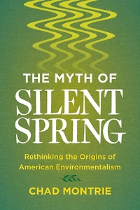the Myth of Silent Spring: Rethinking Origins American Environmentalism