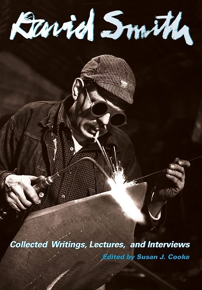 David Smith: Collected Writings, Lectures, and Interviews
