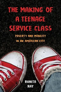The Making of a Teenage Service Class: Poverty and Mobility an American City