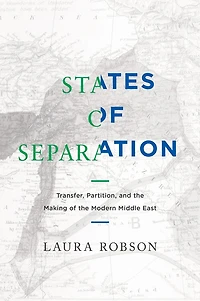 States of Separation: Transfer, Partition, and the Making Modern Middle East