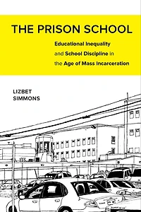 the Prison School: Educational Inequality and School Discipline Age of Mass Incarceration