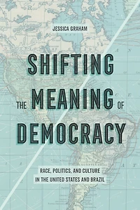 Shifting the Meaning of Democracy: Race, Politics, and Culture United States Brazil