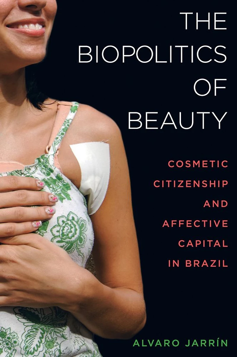 The Biopolitics of Beauty: Cosmetic Citizenship and Affective Capital Brazil