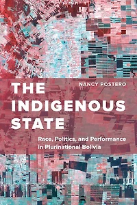 The Indigenous State: Race, Politics, and Performance Plurinational Bolivia