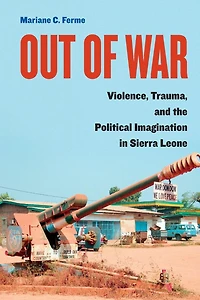 Out of War: Violence, Trauma, and the Political Imagination Sierra Leone