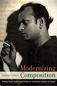 Modernizing Composition: Sinhala Song, Poetry, and Politics Twentieth-Century Sri Lanka