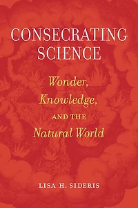 Consecrating Science: Wonder, Knowledge, and the Natural World