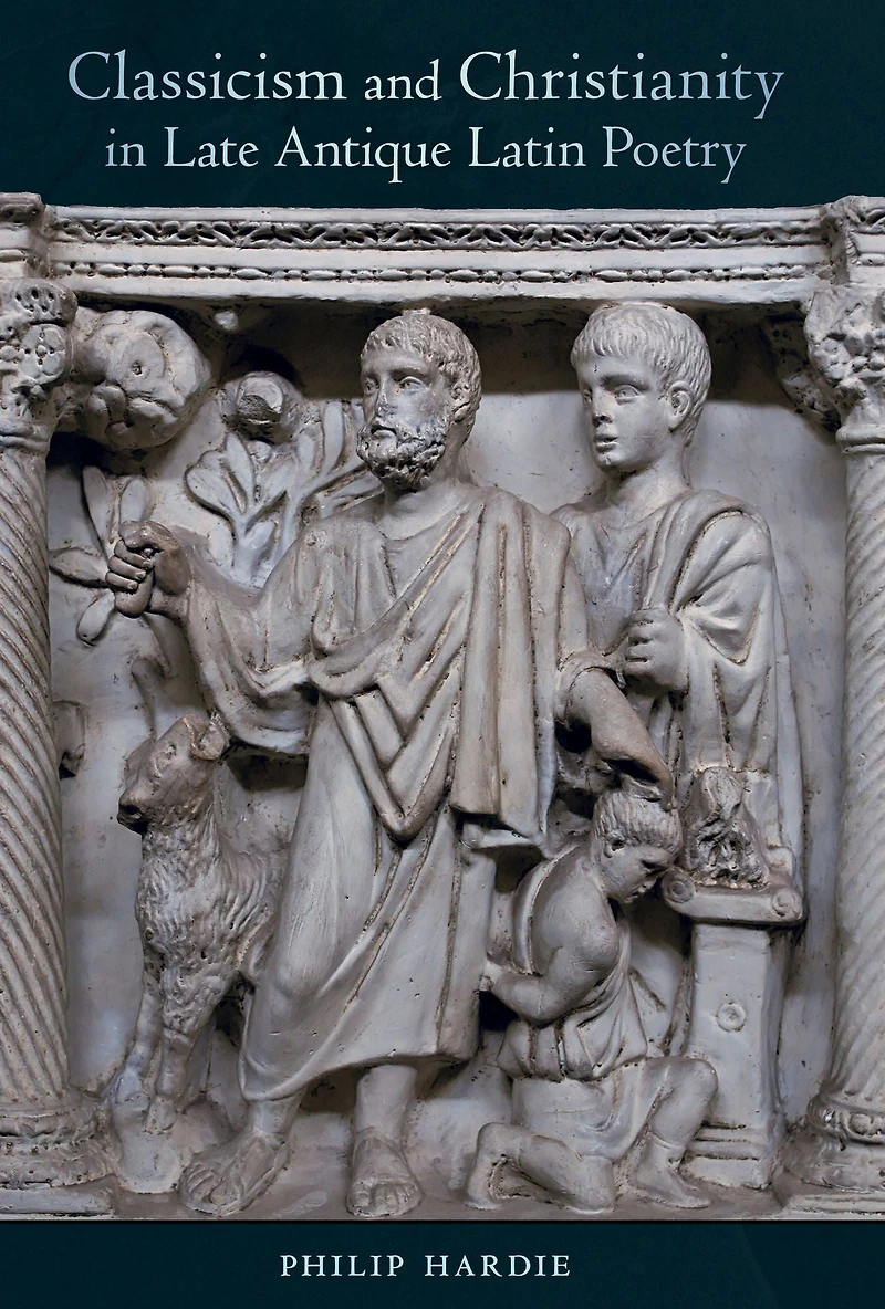 Classicism and Christianity Late Antique Latin Poetry