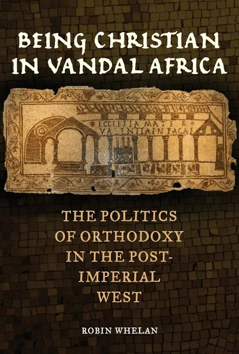 Being Christian Vandal Africa: the Politics of Orthodoxy Post-Imperial West