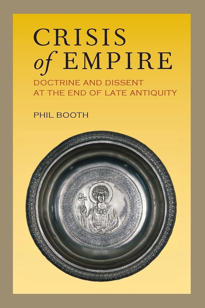 Crisis of Empire: Doctrine and Dissent at the End Late Antiquity