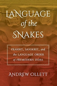 Language of the Snakes: Prakrit, Sanskrit, and Order Premodern India