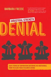 Industrial-Strength Denial: Eight Stories of Corporations Defending the Indefensible, from Slave Trade to Climate Change