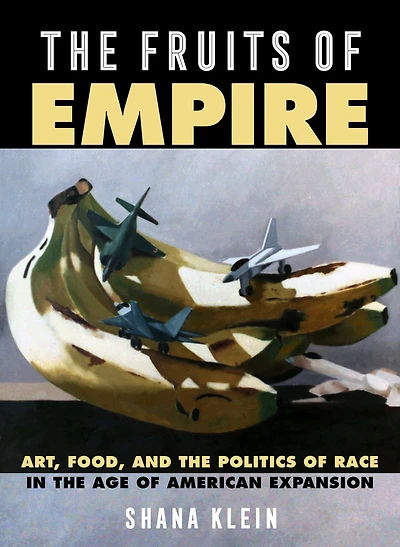The Fruits of Empire: Art, Food, and the Politics of Race in the Age of American Expansion