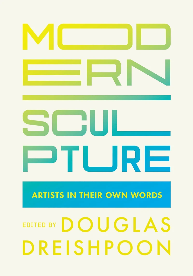 Modern Sculpture: Artists Their Own Words