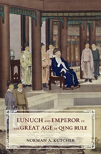 Eunuch and Emperor the Great Age of Qing Rule