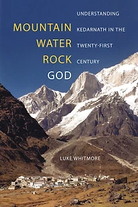 Mountain, Water, Rock, God: Understanding Kedarnath the Twenty-First Century