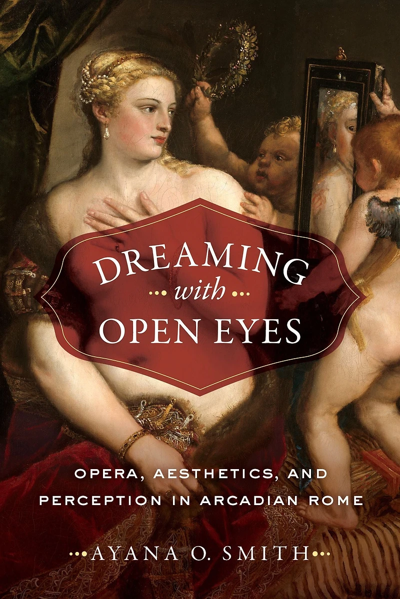 Dreaming with Open Eyes: Opera, Aesthetics, and Perception Arcadian Rome