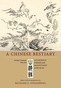 A Chinese Bestiary: Strange Creatures from the "Guideways through Mountains and Seas"