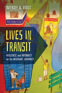 Lives Transit: Violence and Intimacy on the Migrant Journey