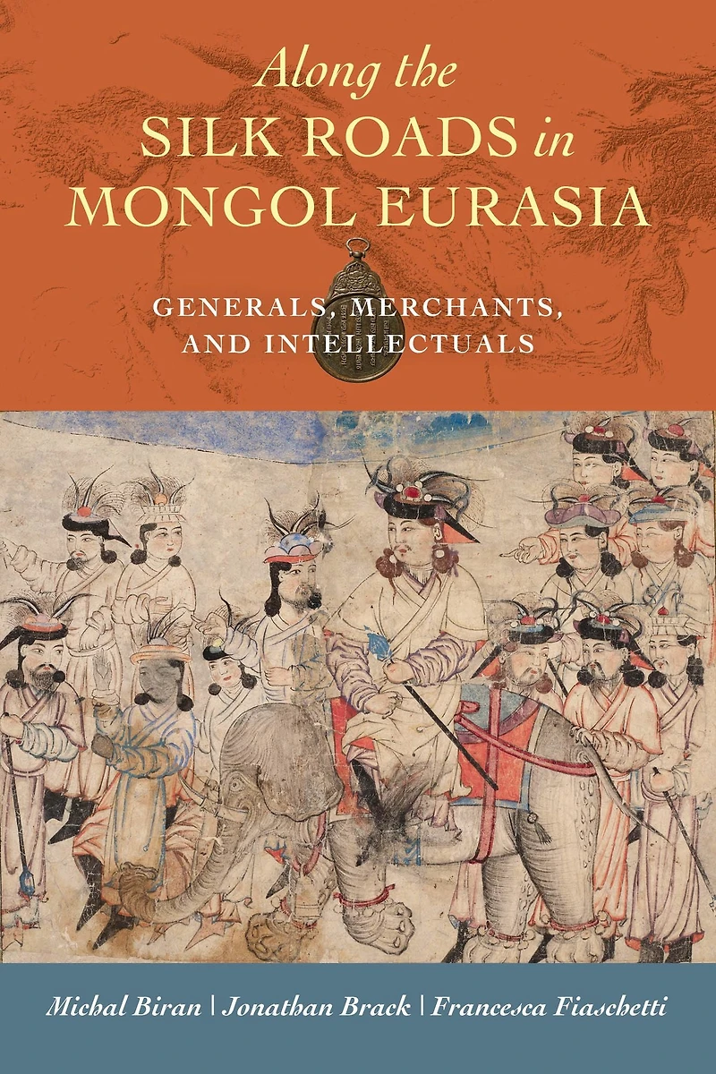 Along the Silk Roads Mongol Eurasia: Generals, Merchants, and Intellectuals