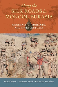 Along the Silk Roads Mongol Eurasia: Generals, Merchants, and Intellectuals