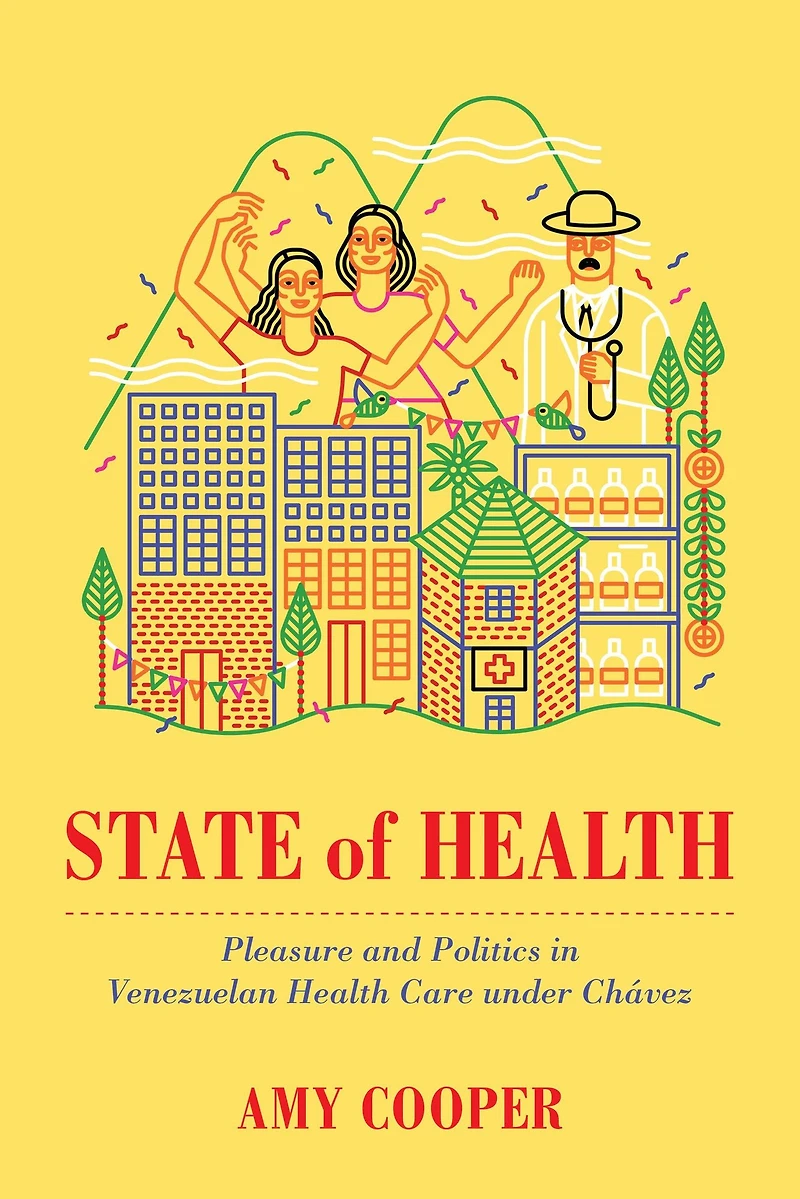 State of Health: Pleasure and Politics Venezuelan Health Care under Chávez