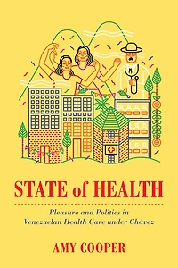 State of Health: Pleasure and Politics Venezuelan Health Care under Chávez