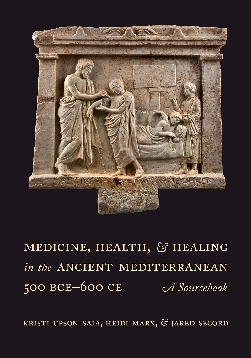Medicine, Health, and Healing the Ancient Mediterranean (500 BCE-600 CE): A Sourcebook
