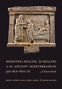 Medicine, Health, and Healing the Ancient Mediterranean (500 BCE-600 CE): A Sourcebook