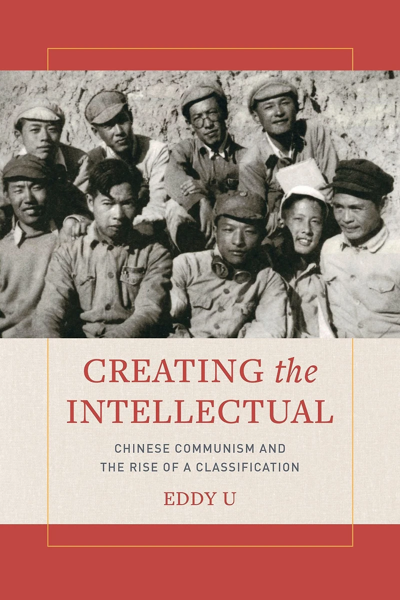 Creating the Intellectual: Chinese Communism and Rise of a Classification