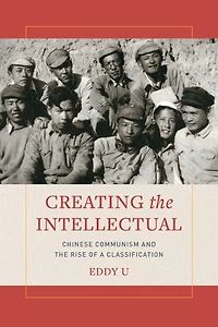 Creating the Intellectual: Chinese Communism and Rise of a Classification