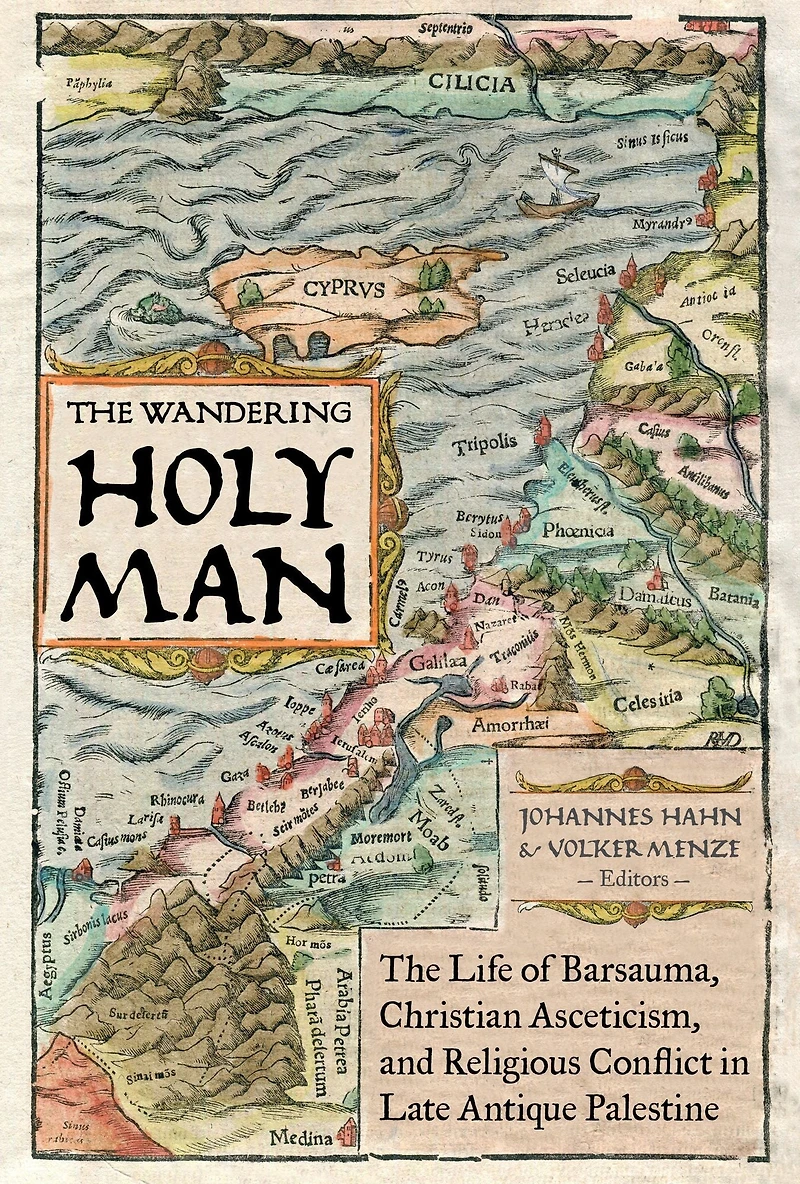The Wandering Holy Man: Life of Barsauma, Christian Asceticism, and Religious Conflict Late Antique Palestine