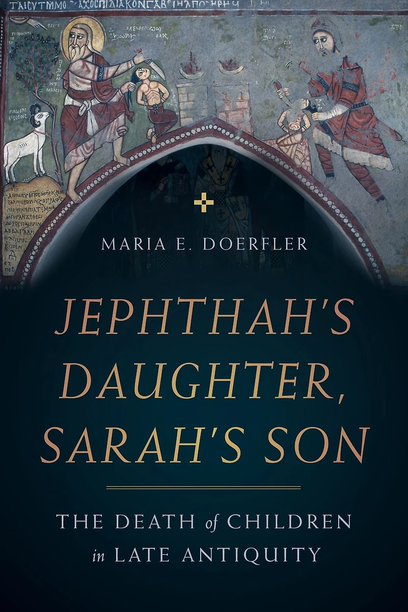 Jephthah's Daughter, Sarah's Son: The Death of Children Late Antiquity