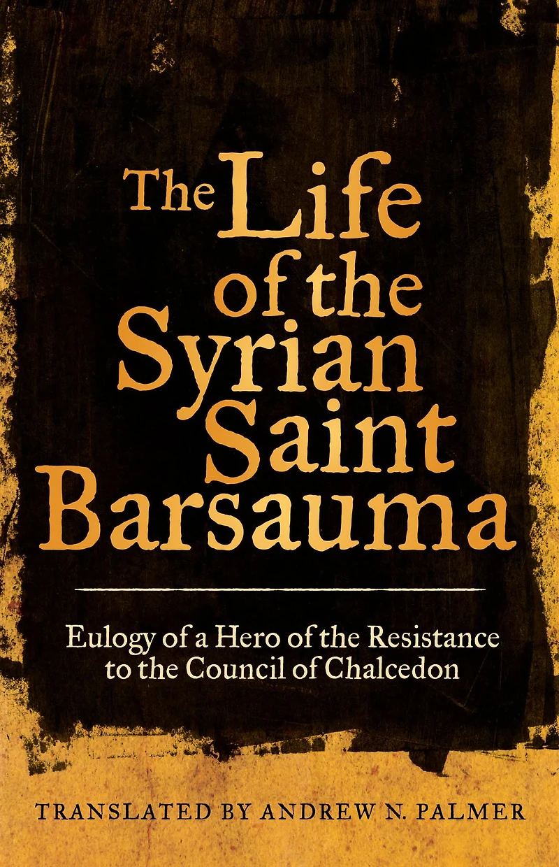the Life of Syrian Saint Barsauma: Eulogy a Hero Resistance to Council Chalcedon