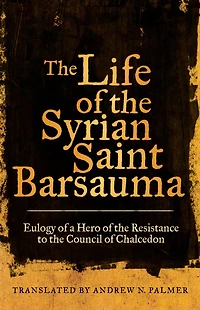 the Life of Syrian Saint Barsauma: Eulogy a Hero Resistance to Council Chalcedon