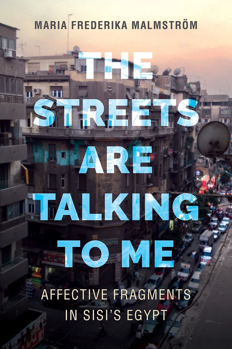 The Streets Are Talking to Me: Affective Fragments Sisi's Egypt