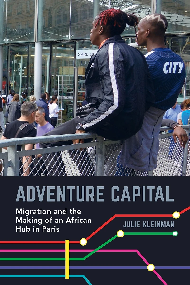 Adventure Capital: Migration and the Making of an African Hub Paris