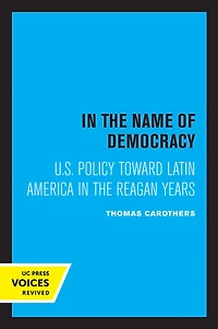 the Name of Democracy: U.S. Policy Toward Latin America Reagan Years