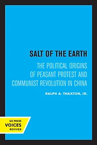 Salt of The Earth: Political Origins Peasant Protest and Communist Revolution China