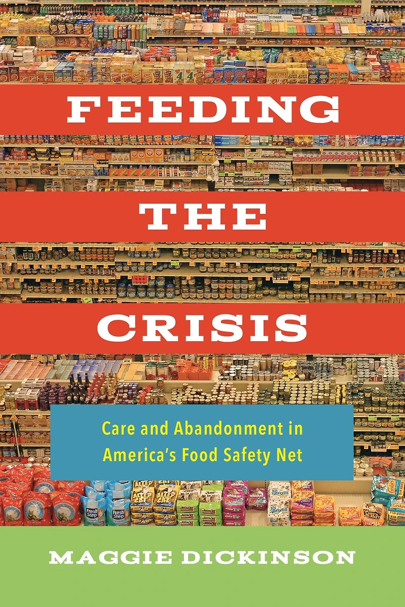 Feeding the Crisis: Care and Abandonment America's Food Safety Net