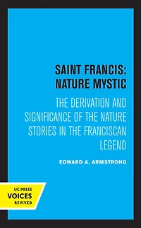 Saint Francis: Nature Mystic: the Derivation and Significance of Stories Franciscan Legend