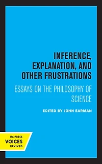 Inference, Explanation, and Other Frustrations: Essays the Philosophy of Science