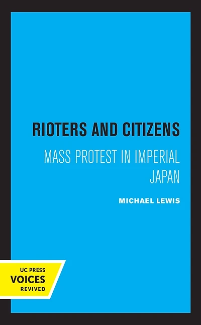Rioters and Citizens: Mass Protest Imperial Japan