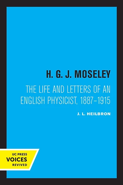H. G. J. Moseley: The Life and Letters of an English Physicist, 1887-1915