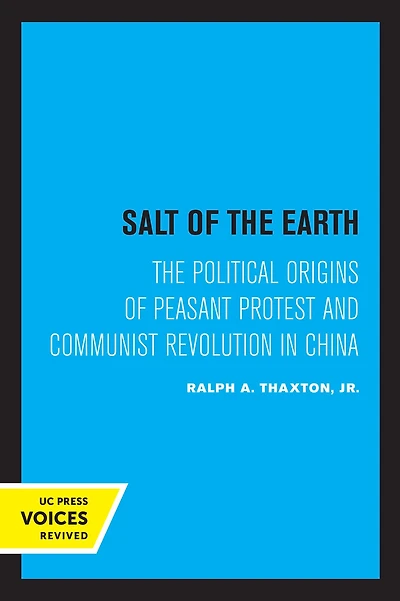 Salt of The Earth: Political Origins Peasant Protest and Communist Revolution China